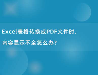 Excel表格转换成PDF文件时，内容显示不全怎么办？